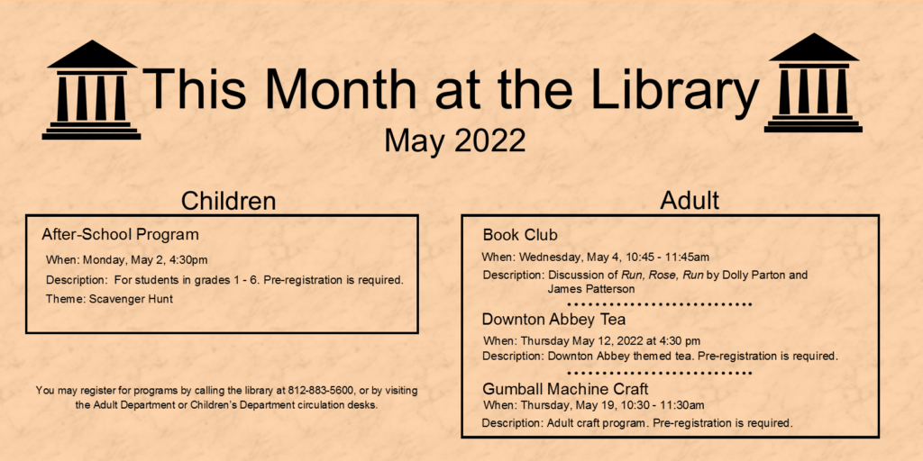 This month at the library. May 2022. children's programs. after school program. Scavenger hunt. monday may second 4:30pm. for students grades one to six. pre registration is required. Adult programs. book club. wednesday may fourth at 10:45am. discussion of run, rose, run by dolly parton and james patterson. downton abbey tea. thrusday may twelth at 4:30pm pre registration is required. gumball machine craft. thrusday may nineteenth at 10:30am. pre registration is required