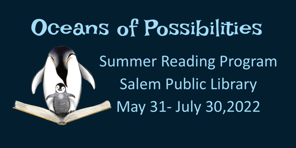 Oceans of Possibilities. Summer Reading Program. Salem Public Library. May thirty-first through July thirtieth 2022 