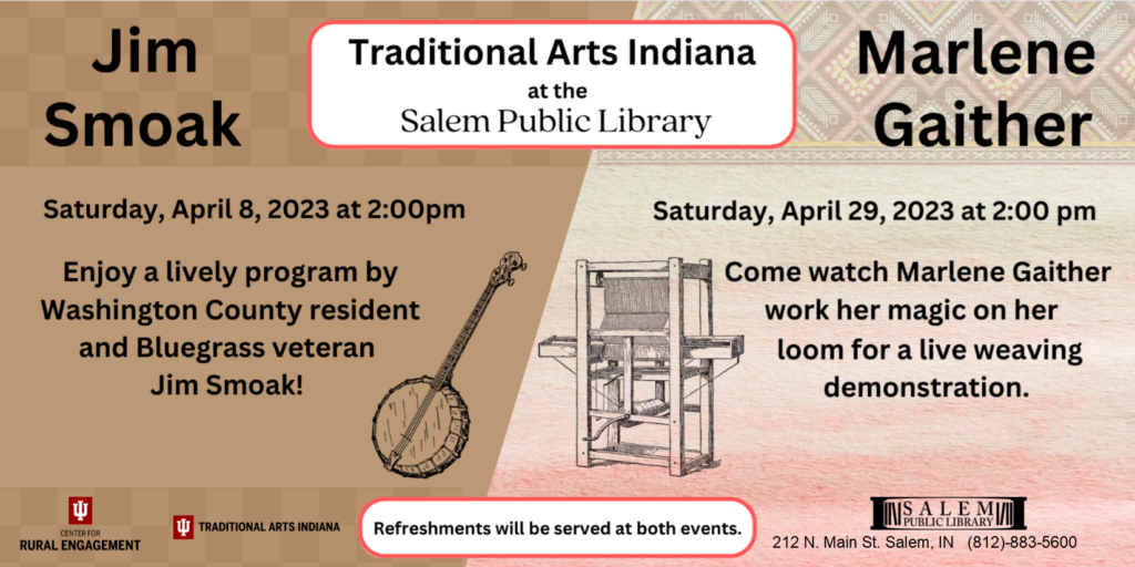 Infographic Title.Traditional Arts Indiana at the Salem Public Library. Left side of the page. Jim Smoak visiting Saturday, April 8, 2023 at 2:00 pm. Enjoy a lively program by Washington County resident and Bluegrass veteran Jim Smoak!. Right side of page. Marlene Gaither visiting Saturday, April 29 2023 at 2:00 pm. Come and watch Marlene Gaither work her magic on her loom for a live weaving demonstration. Refreshments will be served at both events.