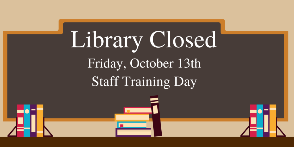 Library Closed. Friday, October 13th. Staff Training Day.