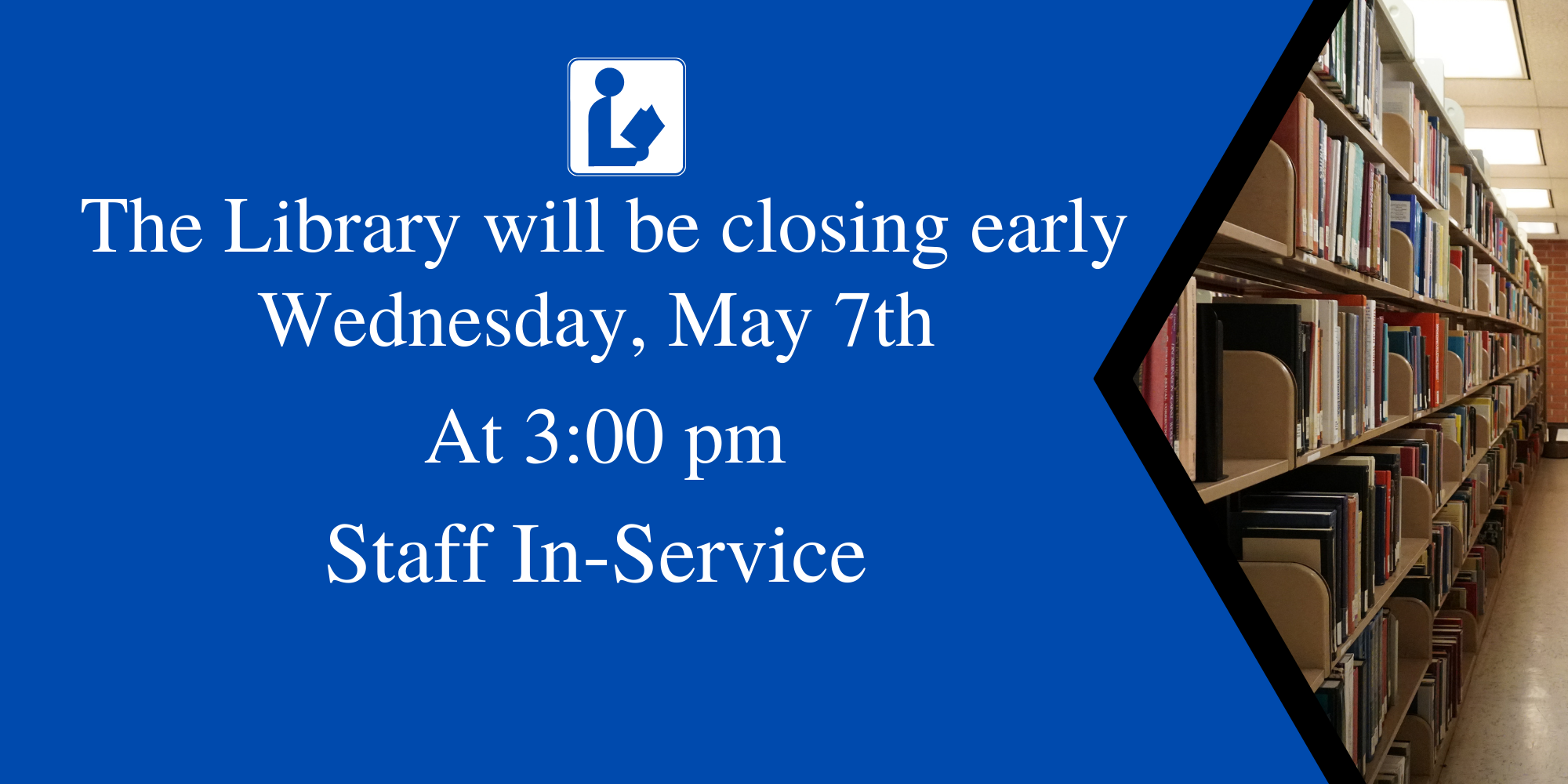 The library will be closing early Wednesday, May 7th at 3:00 pm. Staff In-Service