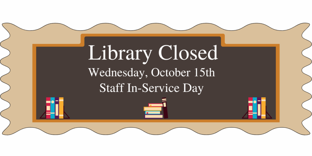 Library Closed. Wednesday, October 15. Staff In-Service Day